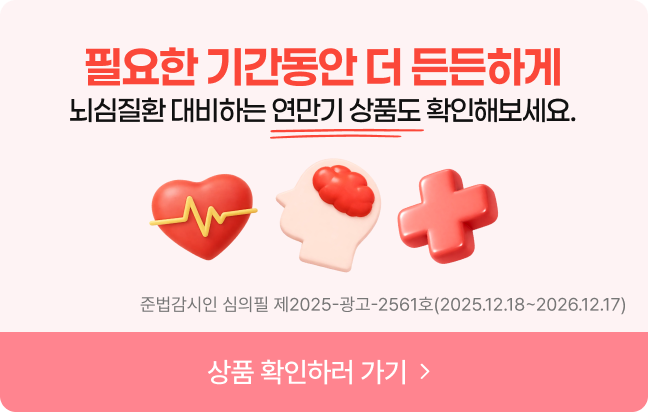필요한 기간동안 더 든든하게 뇌심질환 대비하는 연만기 상품도 확인해보세요. 상품 확인하러 가기 준법감시인 심의필 제2025-광고-2561호(2025.12.18~2026.12.17)